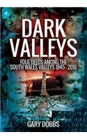Dark Valleys: Foul Deeds Among the South Wales Valleys 1845 - 2016