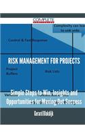 Risk Management for Projects - Simple Steps to Win, Insights and Opportunities for Maxing Out Success