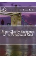 More Ghostly Encounters of the Paranormal Kind