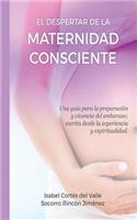 El Despertar de la Maternidad Consciente: Una guia para la preparacion y vivencia del embarazo; escrita desde la experiencia y la espiritualidad