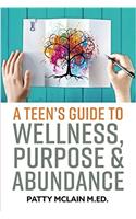 Teen's Guide to Wellness, Purpose and Abundance