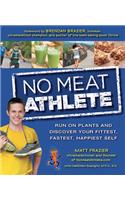 No Meat Athlete: Run on Plants and Discover Your Fittest, Fastest, Happiest Self