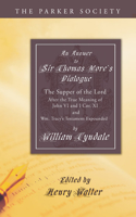 An Answer to Sir Thomas More's Dialogue: The Supper of the Lord After the True Meaning of John VI. and I Cor. XI. and Wm. Tracy's Testament Expounded(Parker Society)