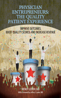 Physician Entrepreneurs: The Quality Patient Experience: Improve Outcomes, Boost Quality Scores, and Increase Revenue