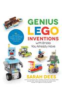 Genius LEGO Inventions with Bricks You Already Have: 40+ New Robots, Vehicles, Contraptions, Gadgets, Games and Other Fun Stem Creations