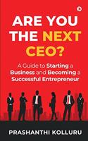 Are You the Next CEO?: A Guide to Starting a Business and Becoming a Successful Entrepreneur