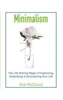 Minimalism: The Life Altering Magic of Organizing, Simplifying & Decluttering Your Life