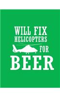 Will Fix Helicopters for Beer Notebook: Journal ( Paperback, Green Cover), Funny Beer Drinker, Funny Gift for Beer Drinker, Gag Christmas gift, gift for birthday, ...for men and women, wri