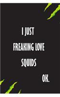 I Just Freaking Love Squids Ok