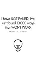 I Have Not Failed... Thomas A Edison Quote