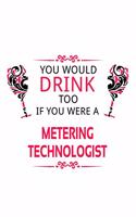 You Would Drink Too If You Were A Metering Technologist: Original Metering Technologist Notebook, Metering Techno Worker Journal Gift, Diary, Doodle Gift or Notebook - 6 x 9 Compact Size, 109 Blank Lined P