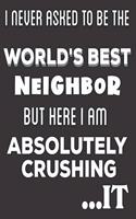 I Never Asked To Be The World's Best Neighbor But Here I Am Absolutely Crushing It