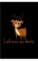 I will miss you deerly