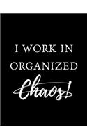 I Work in Organized Chaos: Blank Lined Notebook. Funny Gag Gift for office co-worker, boss, employee, and Organize your Home and Life with Checklists and Worksheets, Perfect a