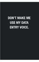 Don't Make Me Use My Data Entry Voice.: Blank Lined Journal Notebook, Funny Office Journals, Gift For Data Entry