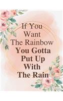 If you want the rainbow you gotta put up with the rain: Lined Journal / Notebook: Life Inspirational Quotes Perfect Gift for Him & Her as All 120 Pages - Matte and Soft cover