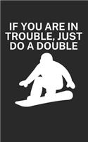 If you are in trouble just do a double