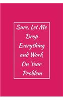 Sure, Let Me Drop Everything and Work On Your Problem