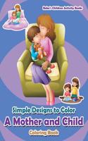 Simple Designs to Color: A Mother and Child Coloring Book