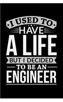 I Used To Have A Life But I Decided To Be An Engineer