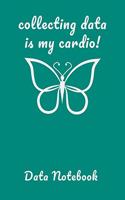 Collecting Data Is My Cardio