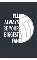 I'll Always Be Your Biggest Fan Volleyball Notebook - Mom Volleyball Journal - Dad Volleyball Diary - Volleyball Gift Parents