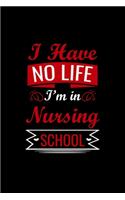 I Have no life i'm in Nursing School: Best Nurse inspirationl gift for nurseeing student Blank line journal school size notebook for nursing student Nurse Journal, Organizer, Practitione
