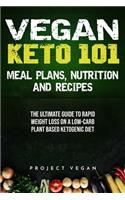 Vegan Keto 101 - Meals, Plans, Nutrition And Recipes: The Ultimate Guide to Rapid Weight Loss on a Low-Carb Plant Based Ketogenic Diet