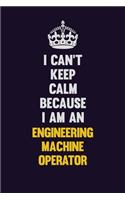 I can't Keep Calm Because I Am An Engineering Machine Operator: Motivational and inspirational career blank lined gift notebook with matte finish