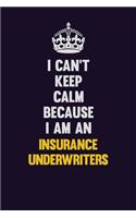 I can't Keep Calm Because I Am An Insurance Underwriters: Motivational and inspirational career blank lined gift notebook with matte finish