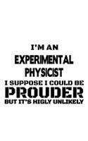 I'm An Experimental Physicist I Suppose I Could Be Prouder But It's Highly Unlikely: Awesome Experimental Physicist Notebook, Journal Gift, Diary, Doodle Gift or Notebook - 6 x 9 Compact Size- 109 Blank Lined Pages