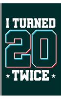 I turned 20 Twice: Cool Funny Sayings Design Notebook Composition Book Novelty Write In Ideas Blank Journal For 40 years old Gift (6"x9") Lined Notebook to write in