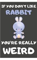 If You Don't Like Rabbit You're Really Weird