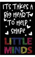 It Takes a Big Heart to Help Shape Little Minds: College Ruled Line Paper Notebook Journal Composition Notebook Exercise Book (110 Page,6 x 9 inch) Soft Cover, Matte Finish