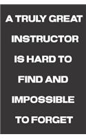 A Truly Great Instructor is Hard to Find and Impossible to forget: Instructors Gifts; Cute blank lined journal notebook to write in for an Awesome instructor