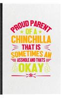 Proud Parent of a Chinchilla That Is Sometimes an Asshole and That's Okay: Funny Chinchilla Owner Vet Lined Notebook/ Blank Journal For Exotic Animal Lover, Unique Graphic Birthday Gift Classic 6x9 110 Pages