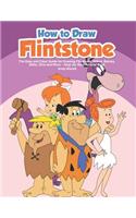 How to Draw Flintstone: The Easy and Clear Guide for Drawing Flintstone, Wilma, Barney, Betty, Dino and More - Step-By-Step Tutorial Book