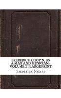 Frederick Chopin, as a Man and Musician - Volume 2: large print