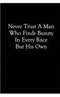 Never Trust a Man who Finds Beauty in Every Race but his Own: Blank Lined Journals (6"x9").Great gifts men and women as African American, Black History Month journal, Black Pride, Black Lives Matter, Melanin jo