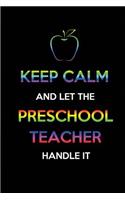 Keep Calm and let the Preschool Teacher Handle it: Blank Lined Journals for preschool teachers (6"x9") 110 pages, Teacher Appreciation Gift- ThankYou Gift for Preschool Teachers, Kindergarten, End of