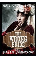Mail Order Bride: The Wrong Bride: Clean and Wholesome Western Historical Romance(6 Sisters Love - Mail Order Bride)