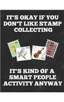 It's Okay If You Don't Like Stamp Collecting It's Kind of a Smart People Activity Anyway