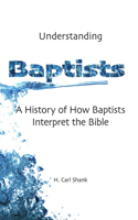 Understanding Baptists: A History of How Baptists Interpret the Bible