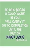 He Who Began a Good Work in You Will Carry It on to Completion Until the Day of Christ Jesus - Philippians 1: 6: Blank Lined Christian Journals for Girls