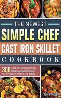 The Newest Simple Chef Cast Iron Skillet Cookbook: 300 Easy and Mouthwatering Cast Iron Skillet Recipes for Everyone Around the World