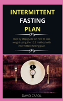 Intermittent Fasting Diet Plan: step by step guide on how to loss weight using the 16:8 method with intermittent fasting plan(Intermittent Fasting)