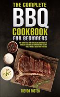 The Complete BBQ Cookbook For Beginners: The Complete and Fantastic Cookbook to Master the Skill of Smoking and Enjoy Tasty Meals with Your Friends