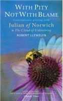 With Pity Not with Blame: Contemplative Praying with Julian of Norwich and 'the Cloud of Unknowing'