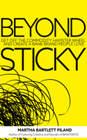 Beyond Sticky: Get Off the Commodity Hamster Wheel and Create a Bank Brand People Love