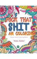 Fuck That Shit I Am Coloring: A Motivational & Swear Words Adult Coloring Book